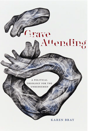 Karen Bray publishes “Grave Attending: A Political Theology for the Unredeemed”